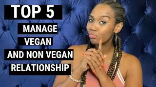 TOP 5 TIPS HOW TO MANAGE A VEGAN AND NON VEGAN RELATIONSHIP