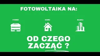 Fotowoltaika dla firmy, domu, bloku - od czego zacząć ?