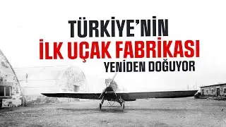 TÜRKİYE’NİN İLK UÇAK FABRİKASI YENİDEN DOĞUYOR