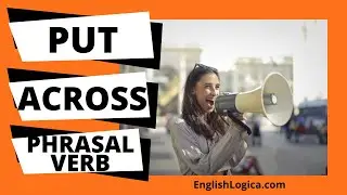 Put Across Phrasal Verb | How to Use Put Across in English | Everyday Vocabulary & Business English