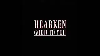 Hearken - Good To You
