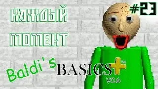 СМЕШНЫЕ ГЕЙМПЛЭЙЕРНЫЕ МОМЕНТЫ В Baldi's Basics Plus. #23 - КАЖДЫЙ МОМЕНТ