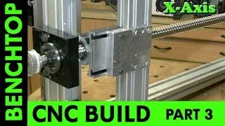 Building a Benchtop CNC -Part 3 - X-Axis
