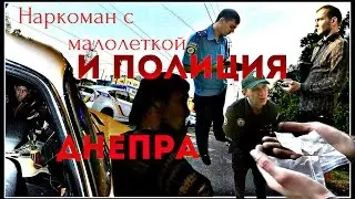 Наркоман с малолеткой и полиция Днепра