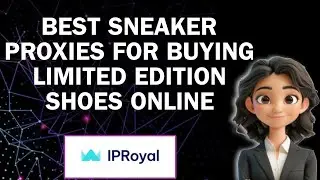 Best Sneaker Proxies For Buying Limited Edition Shoes Online