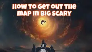 How to get out the map in big scary