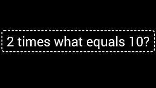 2 times what equals 10?||What times 2 is 10?