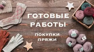 Готовые работы. Покупки пряжи. Октябрь-декабрь 2019.