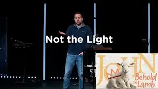 Not the Light | John 1:6-8, 19-28