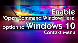 Enable OPEN COMMAND WINDOW HERE to Windows 10 Context Menu