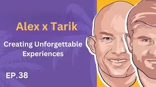 EP. 38: Alex x Tarik - Creating Unforgettable Experiences