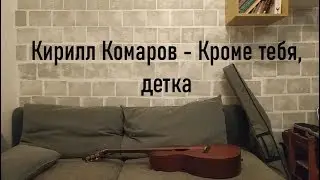 Кирилл Комаров - Кроме тебя, детка (by Grigorii Alekseev)