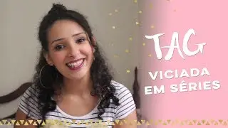 TAG: Viciada em séries #VEDA5 | Prii Chiprauski