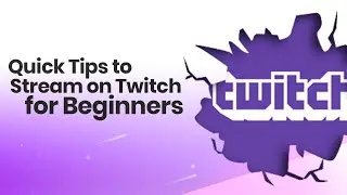 Quick Tips to Stream on Twitch for Beginners