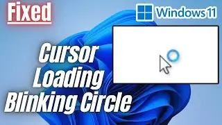 How to Fix Cursor Loading Blinking Circle Issue in Windows 11 | Step-by-Step Troubleshooting Guide