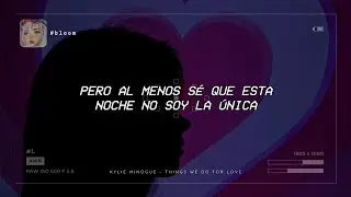 Kylie Minogue - Things we do for love [Traducida al Español]