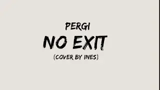 Pergi - No Exit (Cover By INes)Lyrics