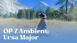 OP-Z Ambient Jam in Yosemite: Ursa Major