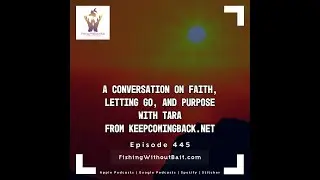 Fishing Without Bait 445: A Conversation on Faith, Letting Go, and Purpose