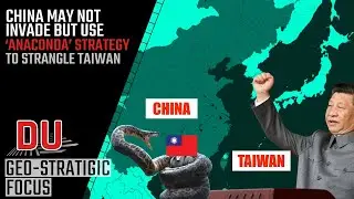 Why U.S. based think tank is warning Taiwan against China’s ‘Anaconda’ strategy ?