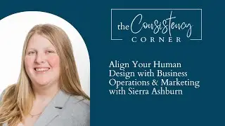 How to Align Your Human Design with Business Operations & Marketing | The Consistency Corner 189