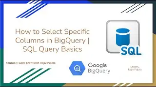 7. How to Select Specific Columns in BigQuery | SQL Query Basics