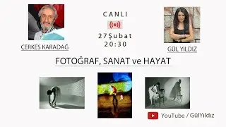 Gül Yıldız ve Çerkes Karadağ İle Fotoğraf, Sanat ve Hayat