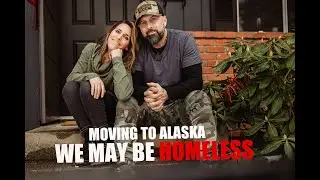 Moving to Alaska: We may be homeless!