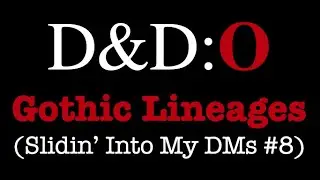 D&D:O Slidin' Into My DMs #8 - Gothic Lineages!