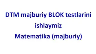 DTM 15 talik blok testini ishlaymiz MATEMATIKA