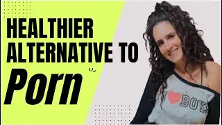 Try This Alternative to Porn - It's More Fulfilling and Healthier 