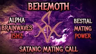 ⛧Behemoth - Alpha Brainwaves 15hz - Bestial Mating Power -Satanic Mating Call⛧