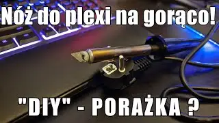 Nóż na gorąco do Plexi - Porażka? #DIY