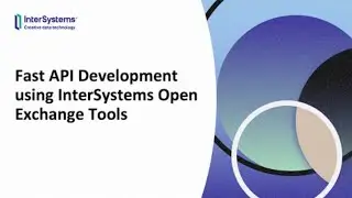 Fast API Development using InterSystems Open Exchange Tools