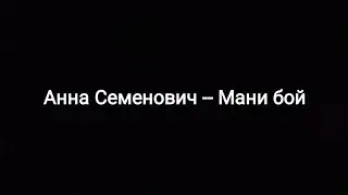 Анна Семенович -- Мани бой (текст песни 🎵)