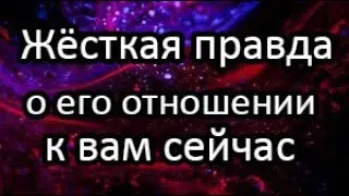 Жёсткая правда о его отношении к Вам сейчас! Мысли, Желания о Вас. Что будет делать?