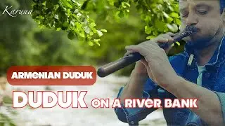 Armenian duduk. Duduk on a river bank. Relaxing duduk music 