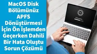 MacOS Disk Bölümünüz APFS Dönüştürmesi İçin Ön İşlemden Geçerken Dahili Bir Hata Oluştu Sorun Çözümü
