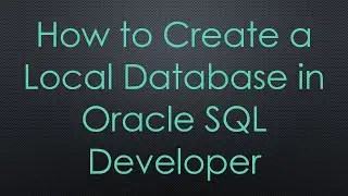 How to Create a Local Database in Oracle SQL Developer