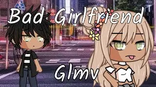 Bad girlfriend~|| Glmv || •Letizia das Cookie• {Abospecial}