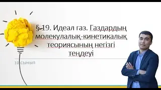 10сынып.§ 19. Идеал газ. Газдардыңмолекулалық-кинетикалықтеориясының негізгітеңдеуі