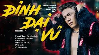 Đinh Đại Vũ - Những ca khúc hay nhất của ca sĩ Đinh Đại Vũ - Như Gió Với Mây, Chính Vì Yêu, Mỹ Nhân