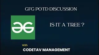 Is it a tree ? || GFG Problems discussion || CodeTav Management