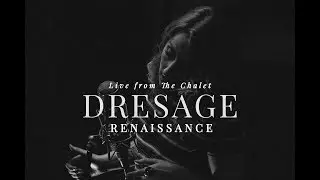 Dresage - Renaissance (Live from the Chalet)
