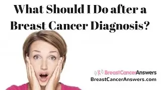 What Should I Do after a Breast Cancer Diagnosis?