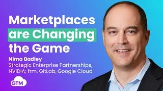 Marketplaces are Changing the Game: Nima Badiey at NVIDIA, frm VP Alliances GitLab, Google Cloud