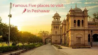 Famous places to visit in Peshawar.