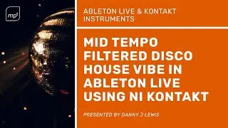 Creating a mid tempo Filtered Disco House Vibe In Ableton Live using NI Kontakt Instruments