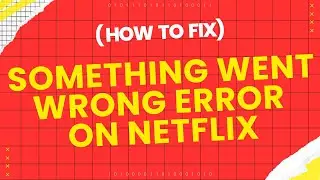 How to fix Something Went Wrong error on Netflix?