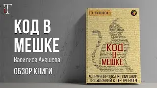 Новый взгляд на книгу Василисы Акашевой «Код в мешке» // Истории об IT #13